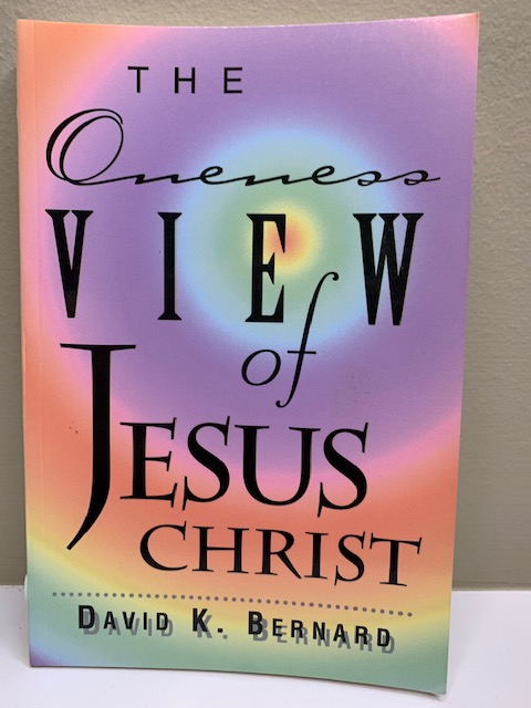 The Oneness View of Jesus Christ, by David K. Bernard