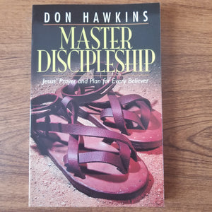 Master Discipleship: Jesus' Prayer and Plan for Ever Believer by Don Hawkins