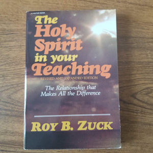 The Holy Spirit in Your Teaching by Roy B. Zuck