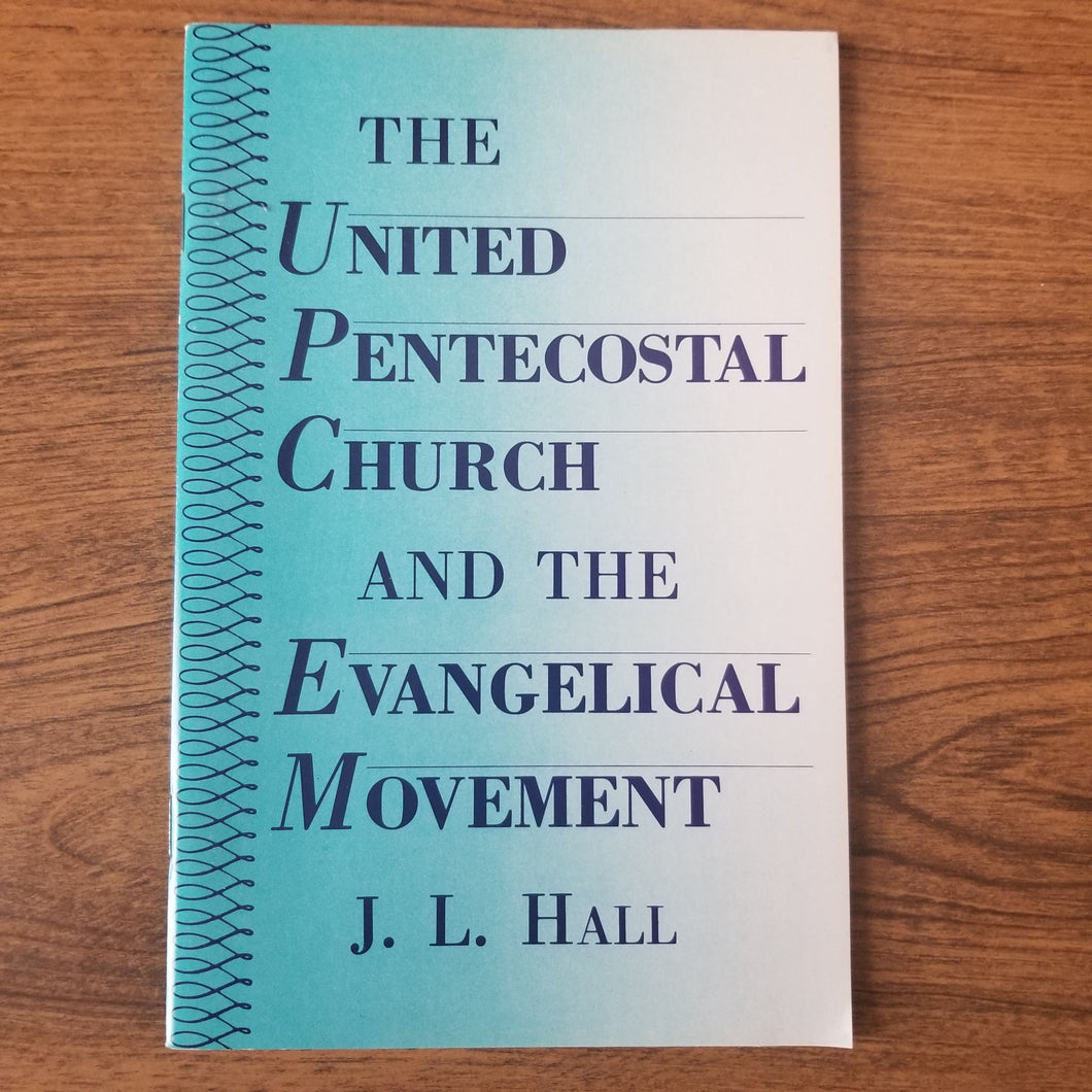 The United Pentecostal Church and the Evangelical Movement by J. L. Hall
