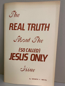 The Real Truth about the (so called) Jesus only Issue, by Kenneth reeves