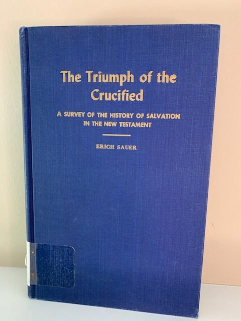The Triumph of the Crucified: A Survey of Historical Revelation in the NT, by Erich Sauer