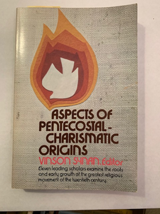 Aspects of Pentecostal-Charismatic Origins, by Vinson Synan, editor