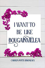 Load image into Gallery viewer, I Want to Be Like Bougainvillea by Carolyn Potts Simoneaux