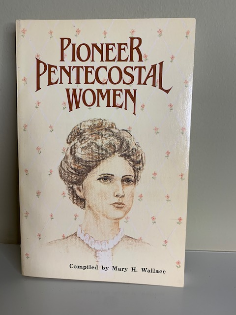 Pioneer Pentecostal Women, compiled by Mary H. Wallace