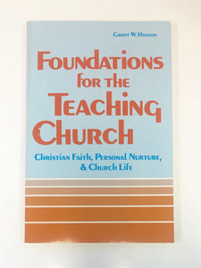 Foundations for the Teaching Church: Christian Faith, Personal Nurture, and Church Life by Grant W. Hanson