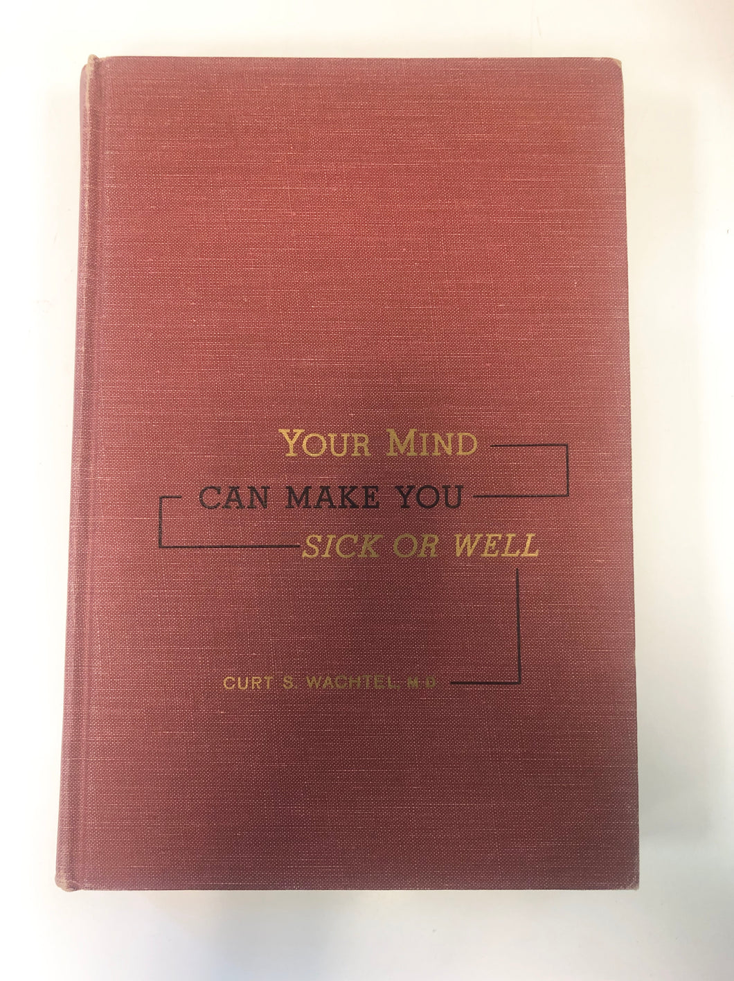 Your Mind Can Make You Sick or Well by Curt S. Wachtel
