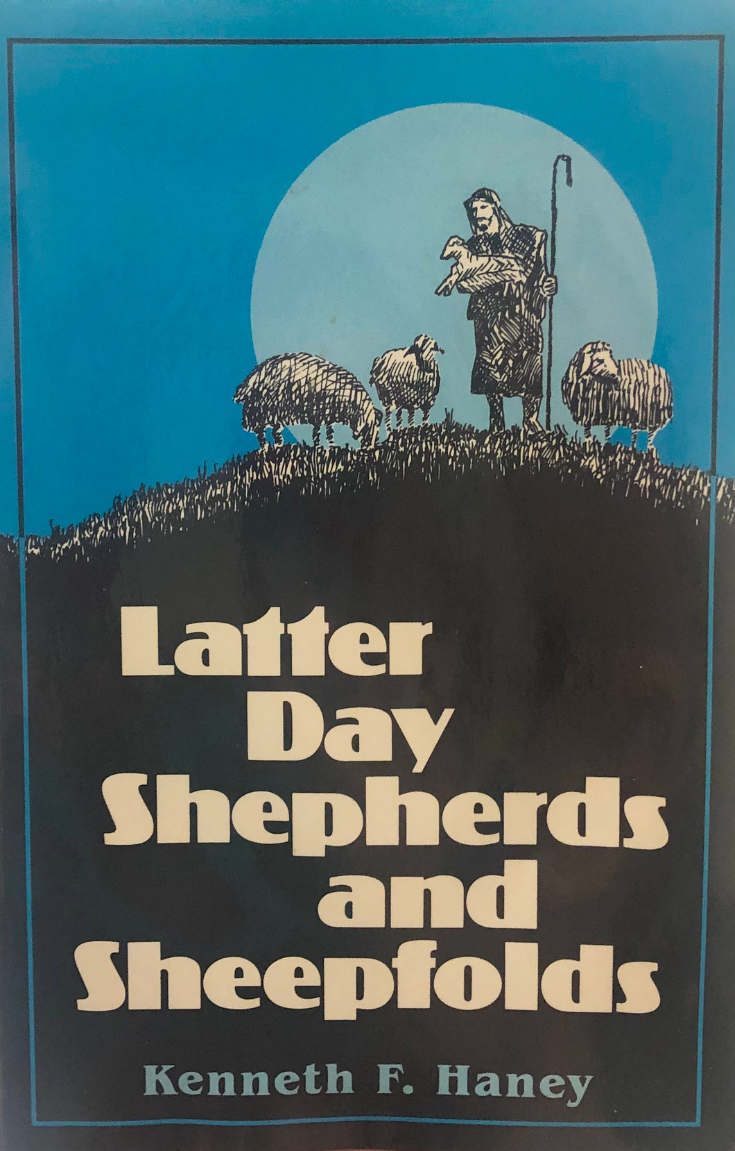 Latter Day Shepherds and Sheepfolds by Kenneth F. Haney