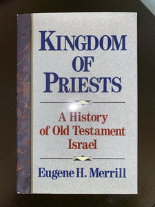 Kingdom of Priests: A History of Old Testament Israel by Eugene H. Merrill