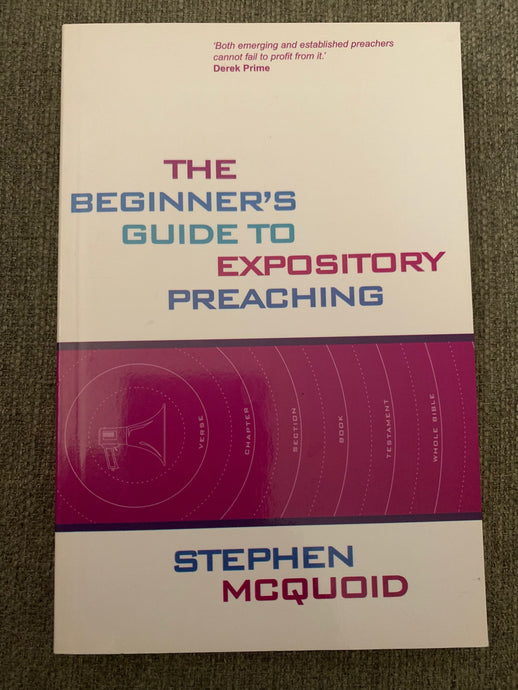The Beginner's Guide to Expository Preaching by Stephen McQuoid