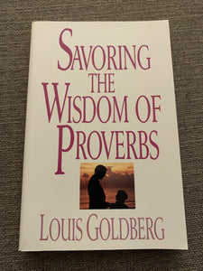 Savoring the Wisdom of Proverbs by Louis Goldberg