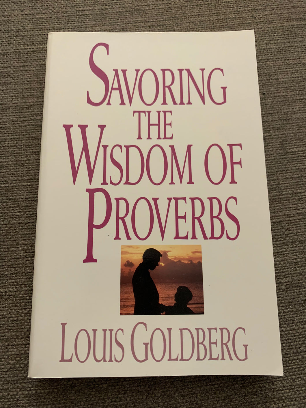 Savoring the Wisdom of Proverbs by Louis Goldberg