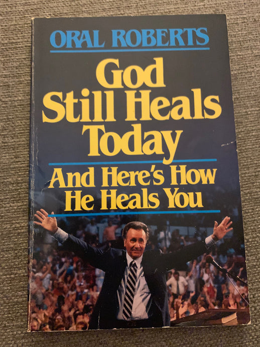 God Still Heals Today by Oral Roberts