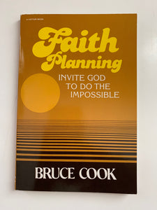 Faith Planning: Invite God to Do the Impossible by Bruce Cook