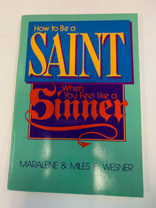 How to Be a Saint: When You Feel like a Sinner by Maralene & Miles E. Wesner