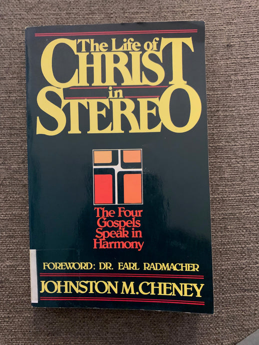 The Life of Christ in Stereo: The Four Gospels Speak in Harmony by Johnston M. Cheney