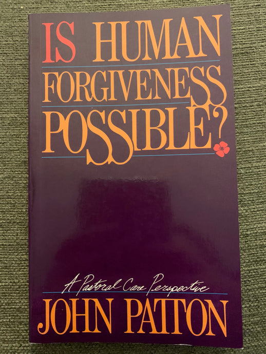 Is Human Forgiveness Possible? by John Patton