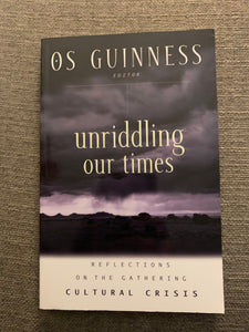 Unriddling Our Times: Reflectsion on the Gathering Cultural Crisis by O.S. Guinness