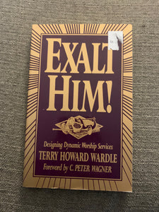 Exalt Him! : Designing Dynamic Worship Services by Terry Howard Wardle