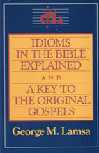 Load image into Gallery viewer, Idioms in the Bible Explained and a Key to the Original Gospels by George M. Lamsa