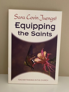 Equippng the Saints: Teacher Training in the Church, by Sara Covin Juengst