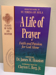 A Life of Prayer: Faith and Passion for God Alone, by St. Theresa of Avila