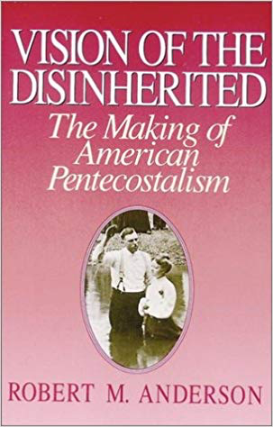 Vision of the Disinherited: The Making of American Pentecostalism by Robert M. Anderson