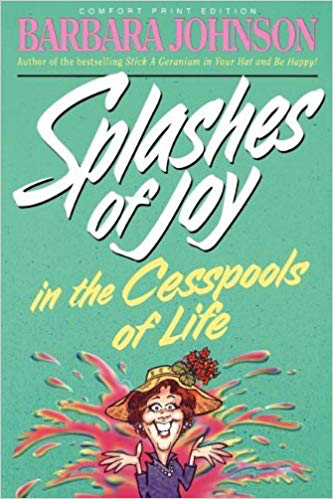 Splashes of Joy in the Cesspools of Life by Barbara Johnson