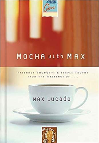 Mocha With Max: Friendly Thoughts & Simple Truths From The Writings Of Max Lucado